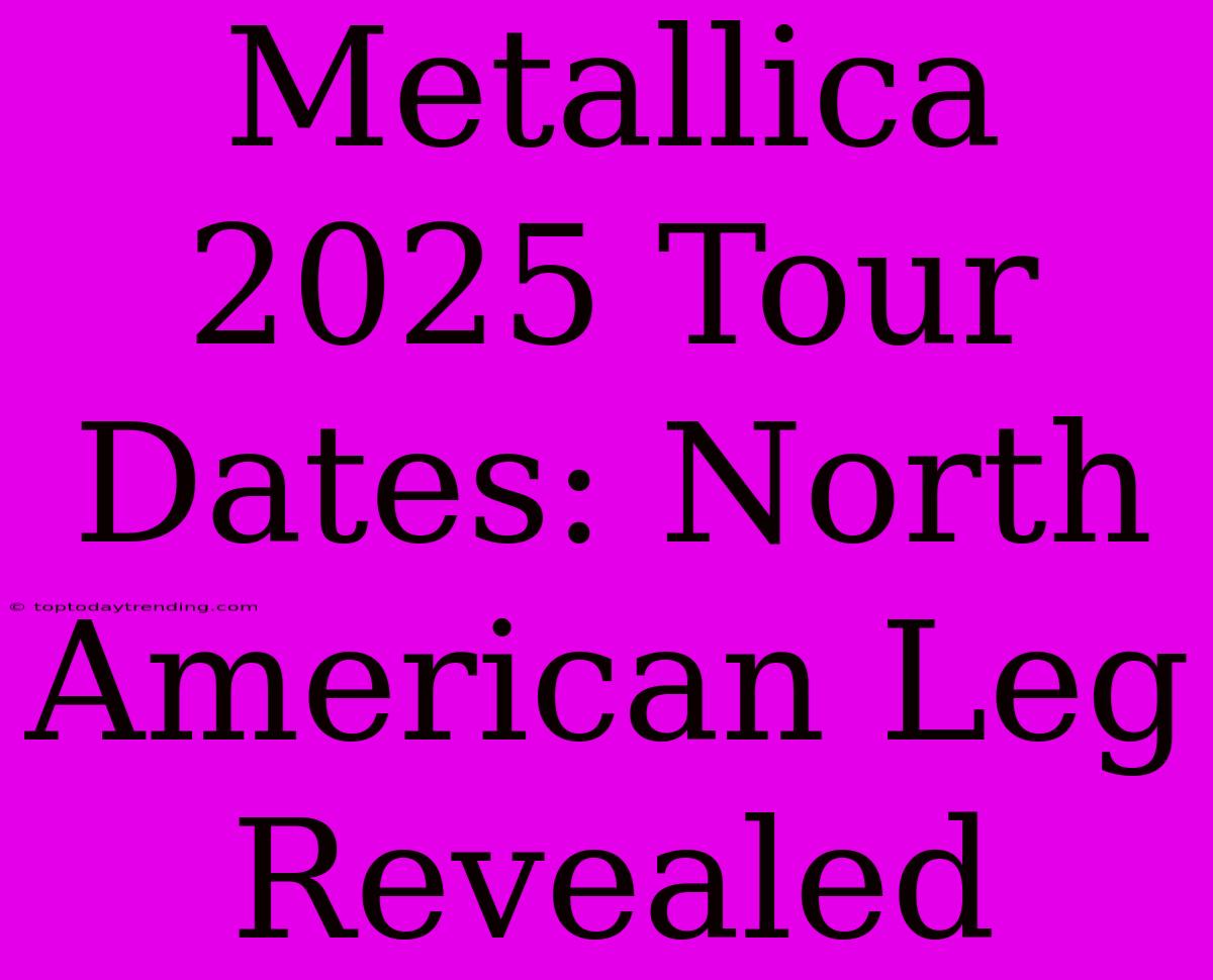 Metallica 2025 Tour Dates: North American Leg Revealed