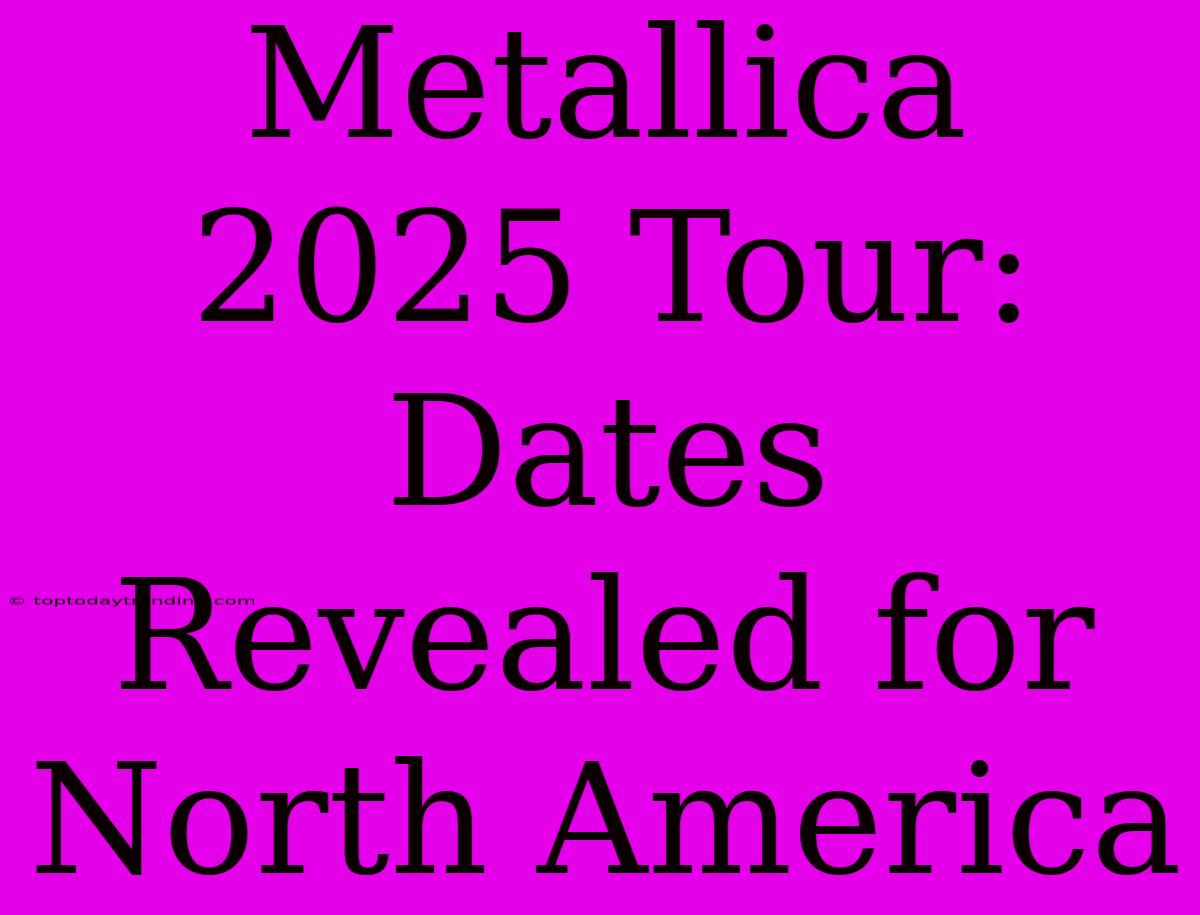 Metallica 2025 Tour: Dates Revealed For North America