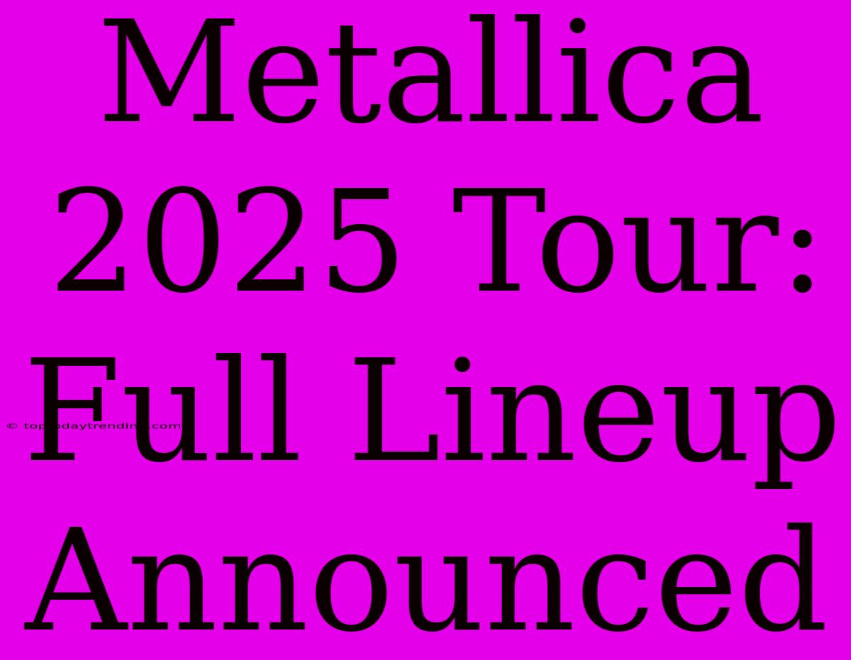 Metallica 2025 Tour: Full Lineup Announced