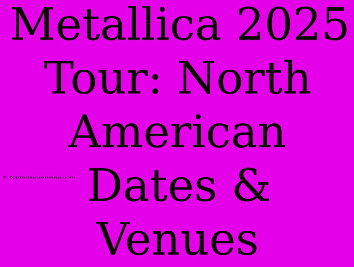 Metallica 2025 Tour: North American Dates & Venues