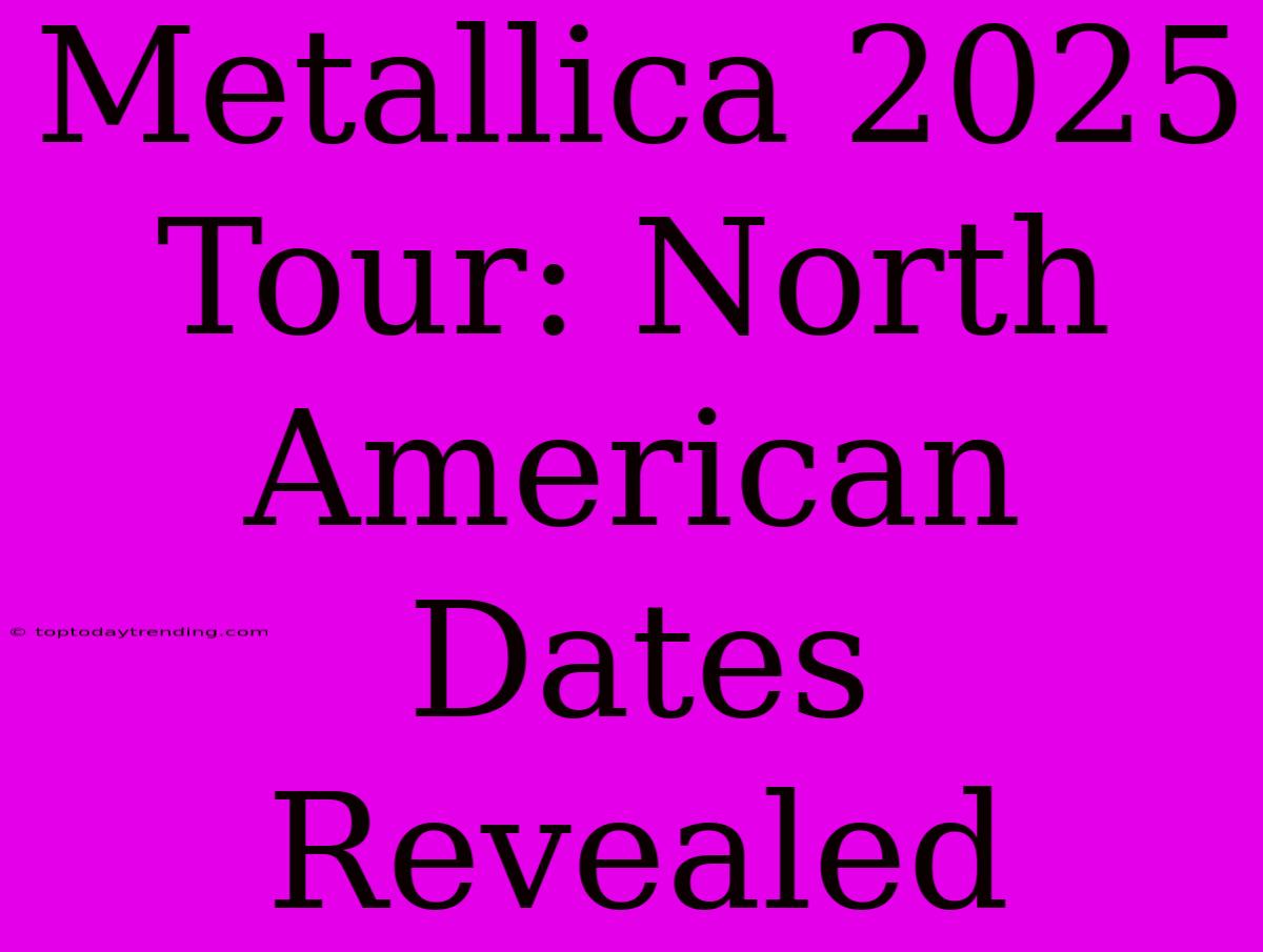 Metallica 2025 Tour: North American Dates Revealed