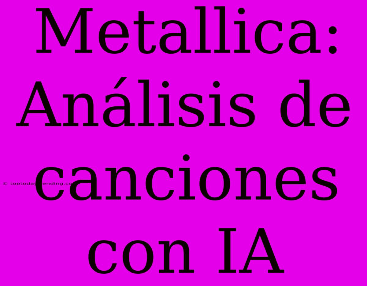 Metallica: Análisis De Canciones Con IA