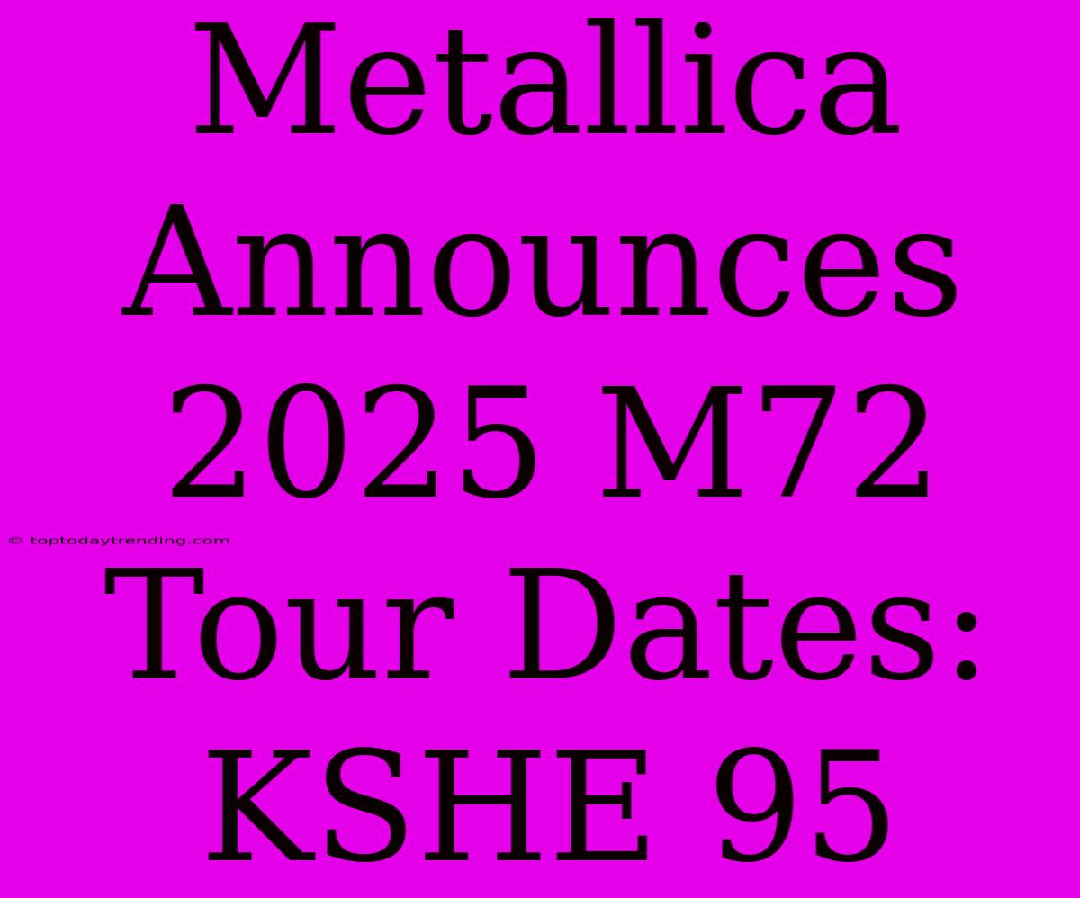 Metallica Announces 2025 M72 Tour Dates: KSHE 95