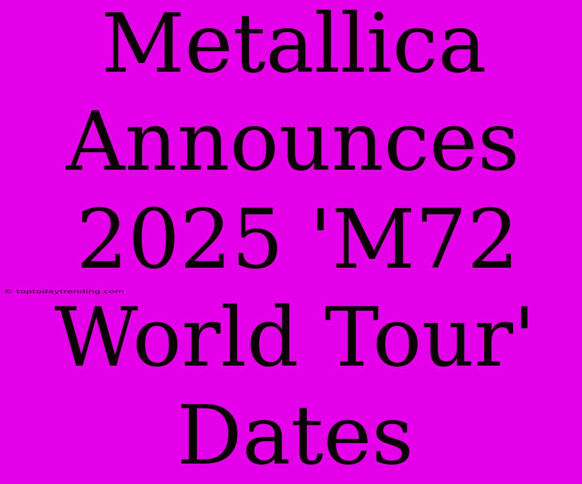 Metallica Announces 2025 'M72 World Tour' Dates