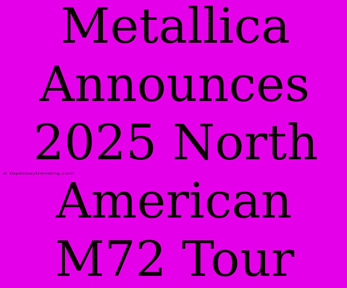 Metallica Announces 2025 North American M72 Tour