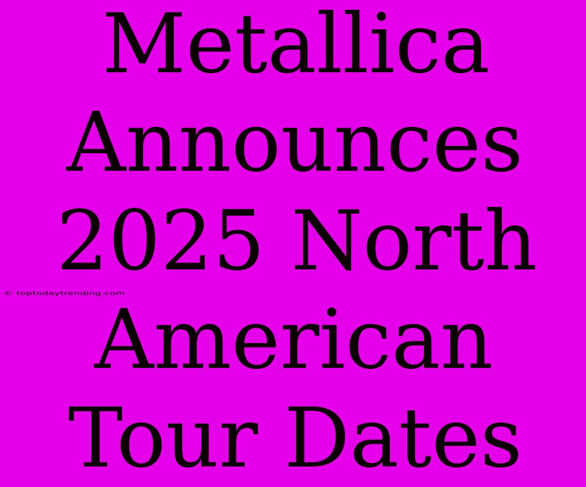 Metallica Announces 2025 North American Tour Dates