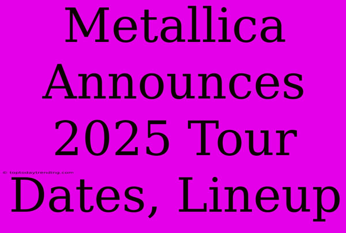 Metallica Announces 2025 Tour Dates, Lineup