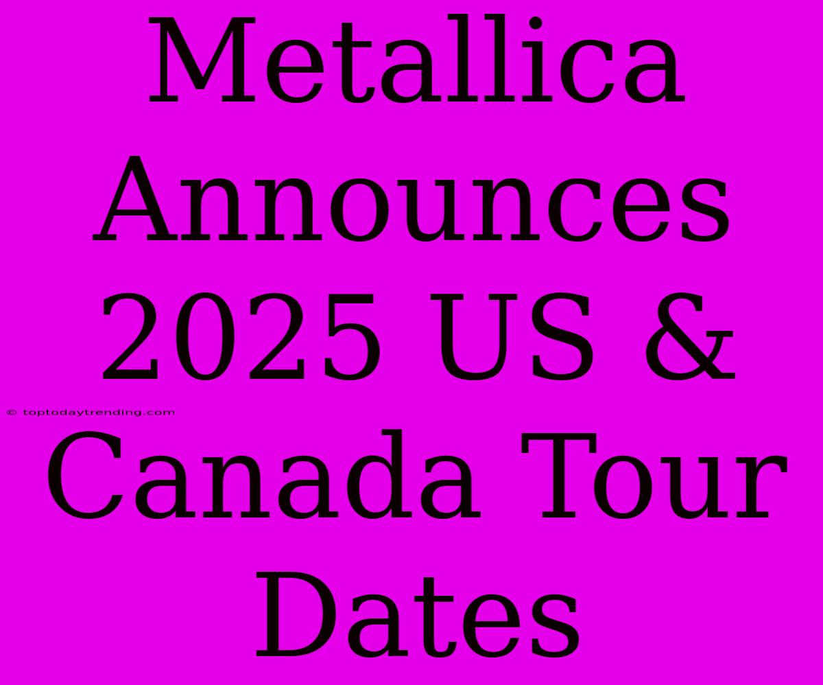 Metallica Announces 2025 US & Canada Tour Dates