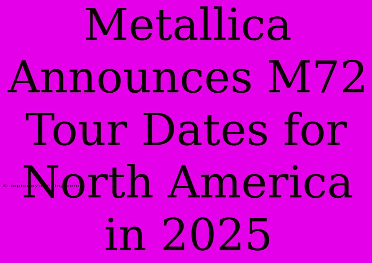 Metallica Announces M72 Tour Dates For North America In 2025