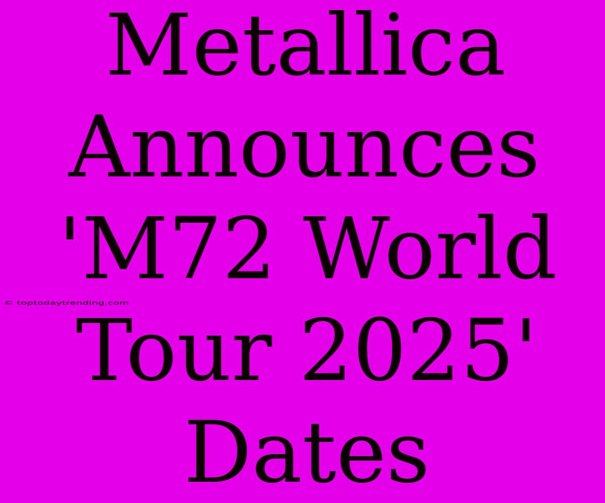 Metallica Announces 'M72 World Tour 2025' Dates