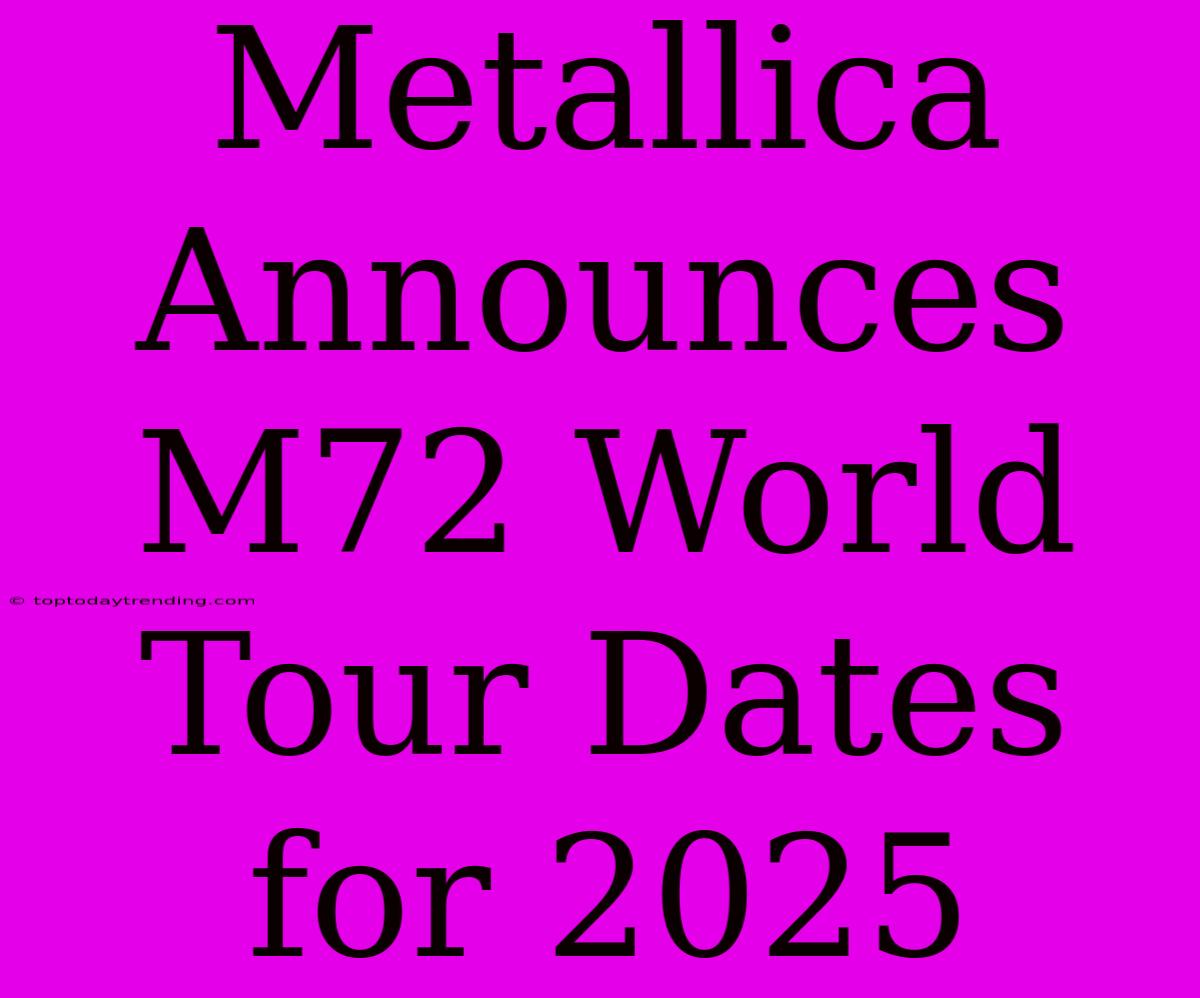 Metallica Announces M72 World Tour Dates For 2025