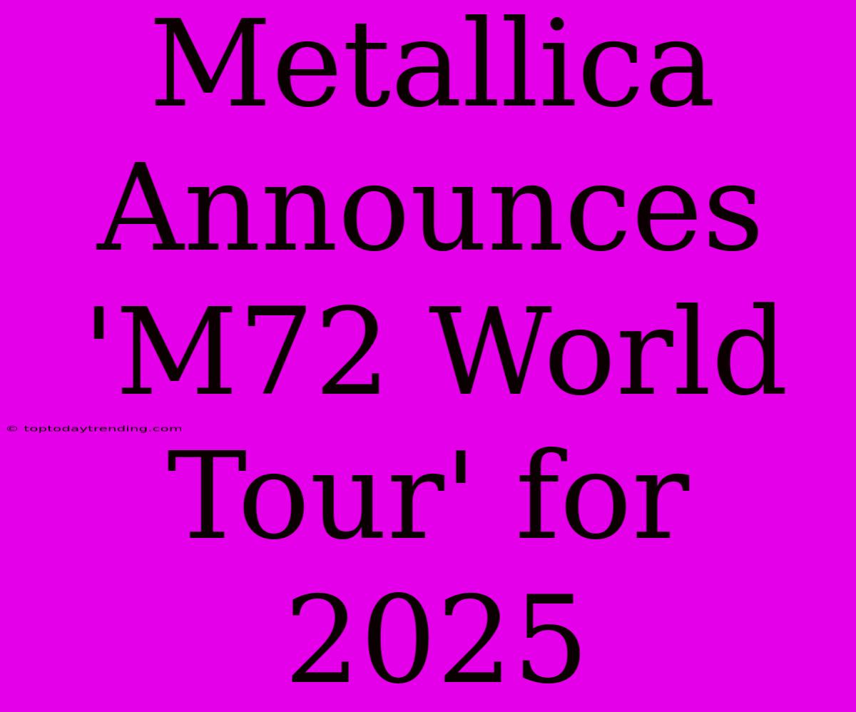 Metallica Announces 'M72 World Tour' For 2025