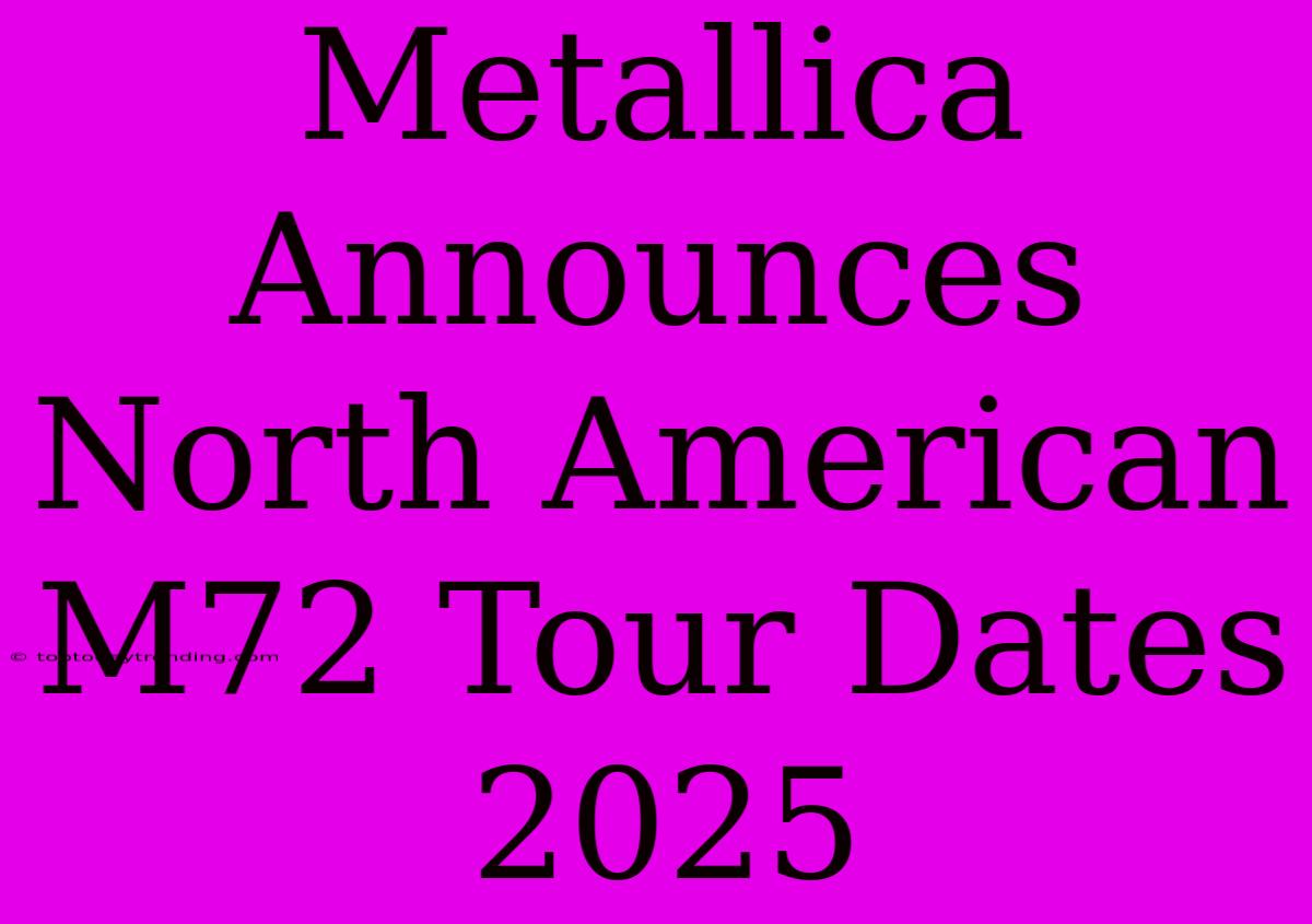 Metallica Announces North American M72 Tour Dates 2025