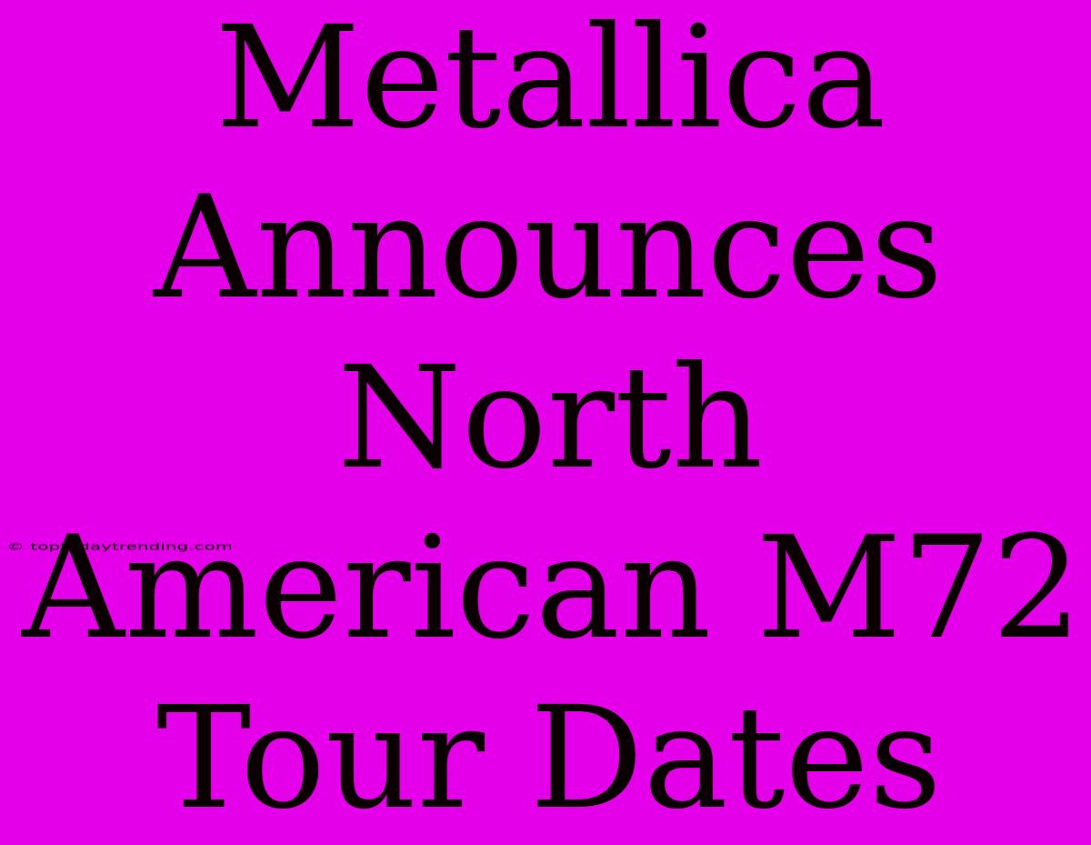 Metallica Announces North American M72 Tour Dates