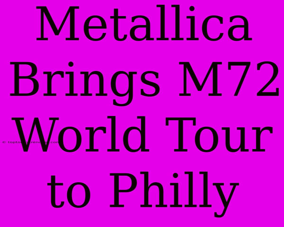 Metallica Brings M72 World Tour To Philly