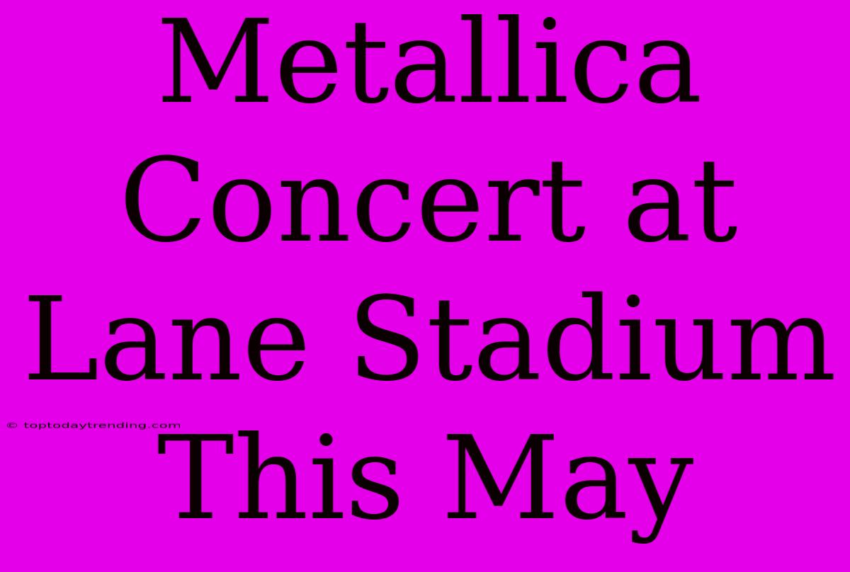 Metallica Concert At Lane Stadium This May