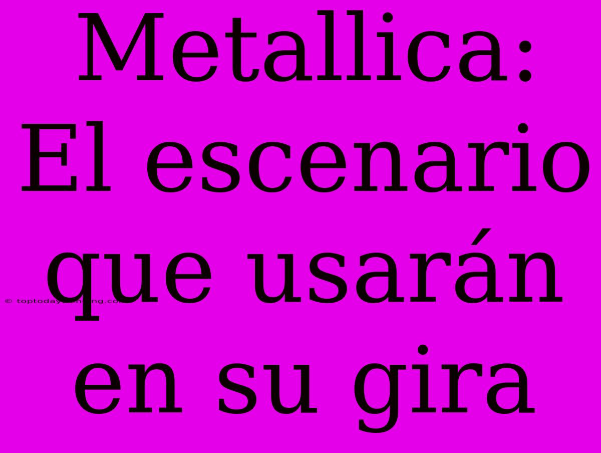 Metallica: El Escenario Que Usarán En Su Gira