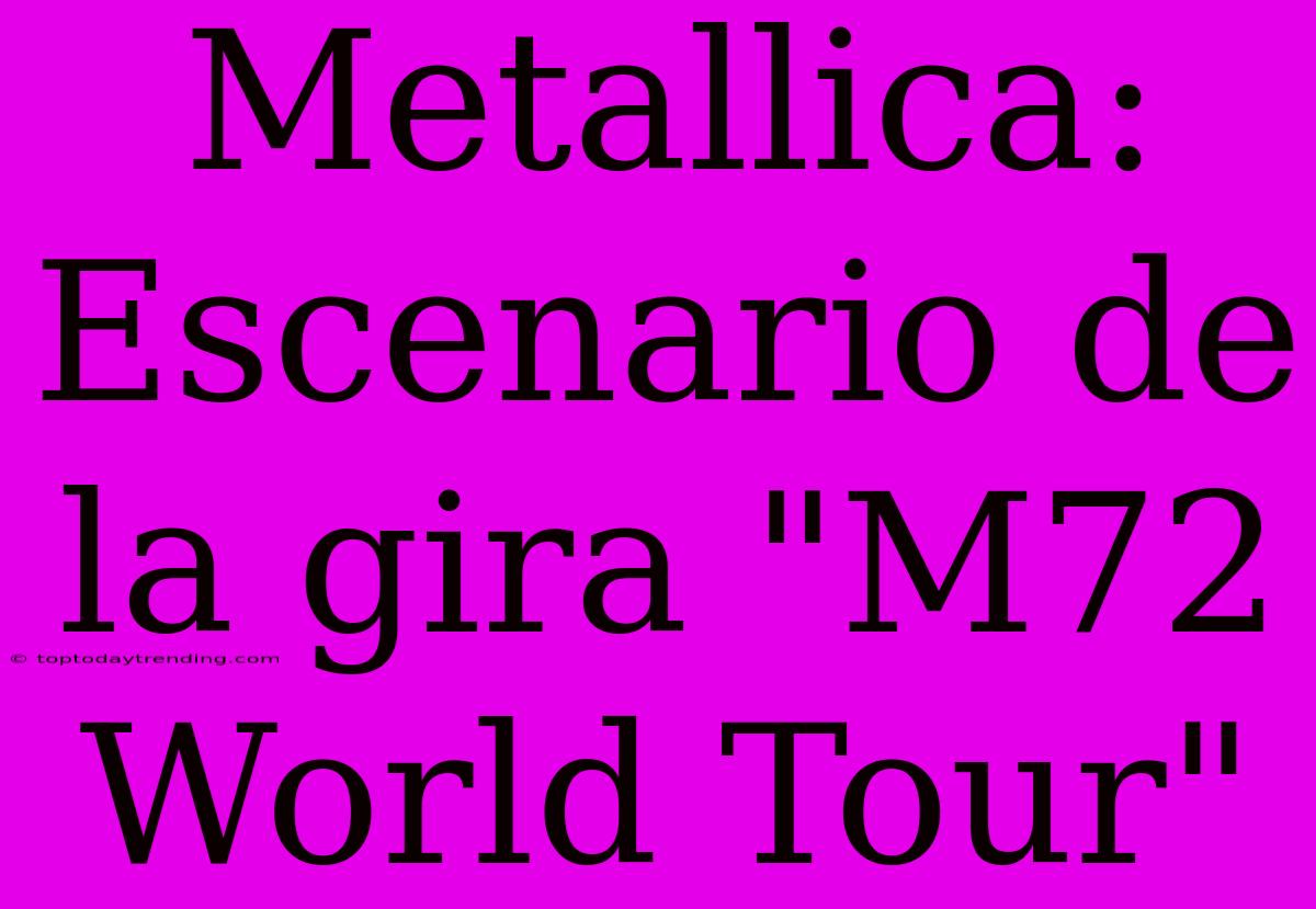 Metallica: Escenario De La Gira 