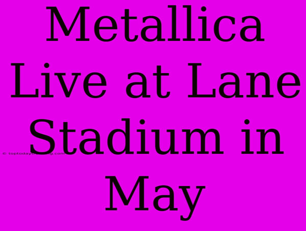 Metallica Live At Lane Stadium In May