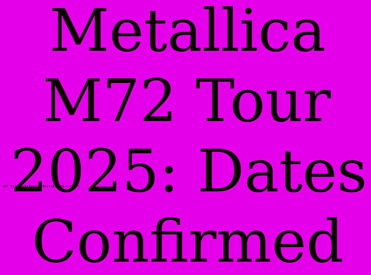 Metallica M72 Tour 2025: Dates Confirmed