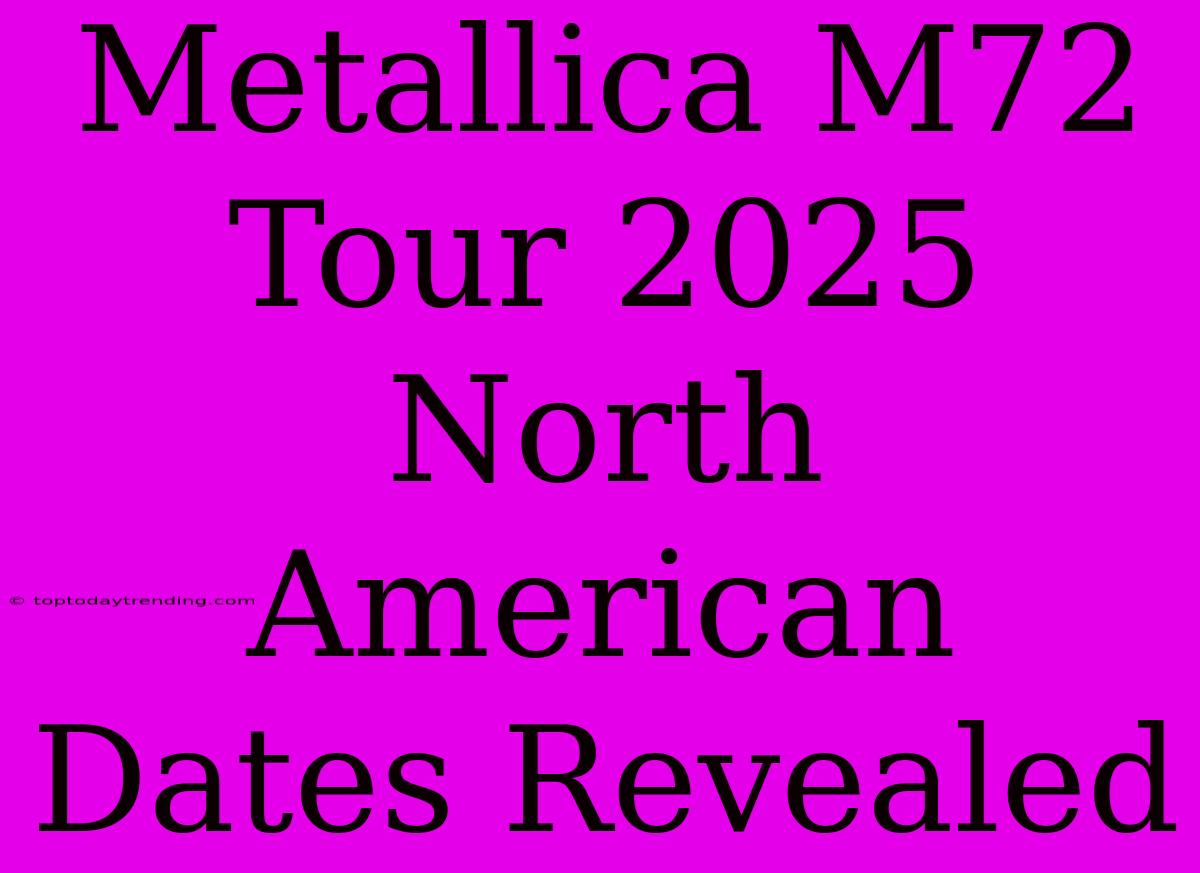 Metallica M72 Tour 2025 North American Dates Revealed