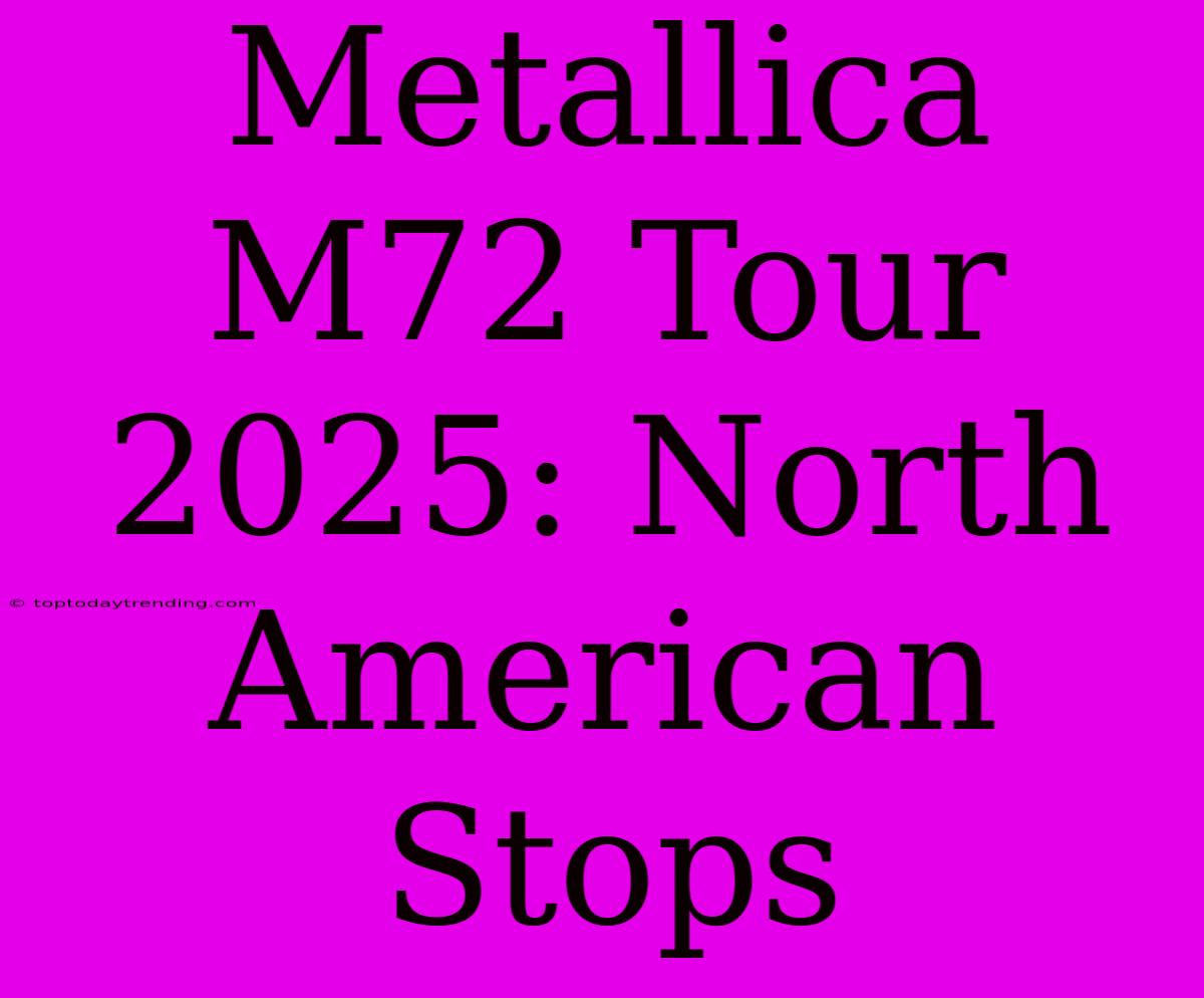 Metallica M72 Tour 2025: North American Stops