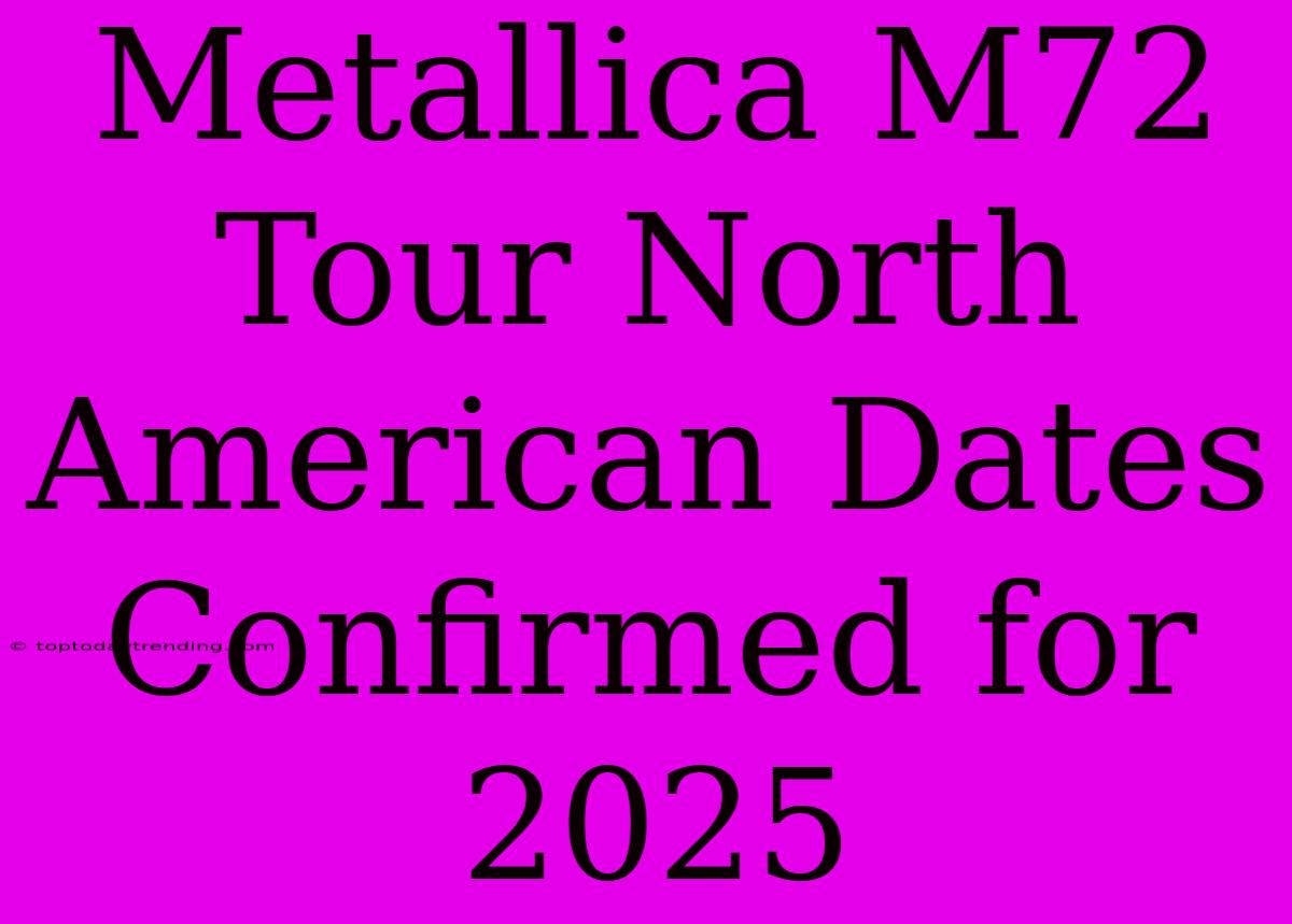 Metallica M72 Tour North American Dates Confirmed For 2025