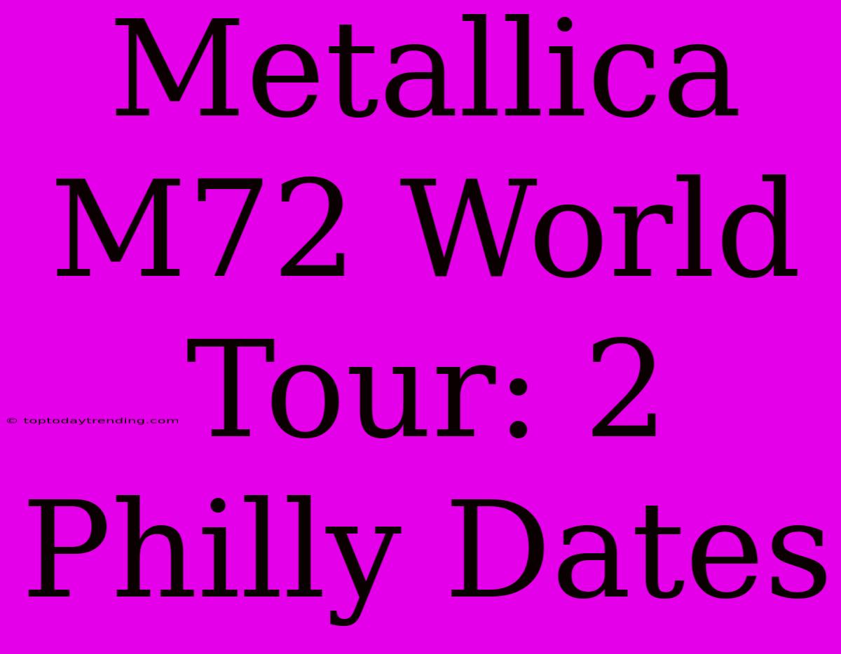 Metallica M72 World Tour: 2 Philly Dates