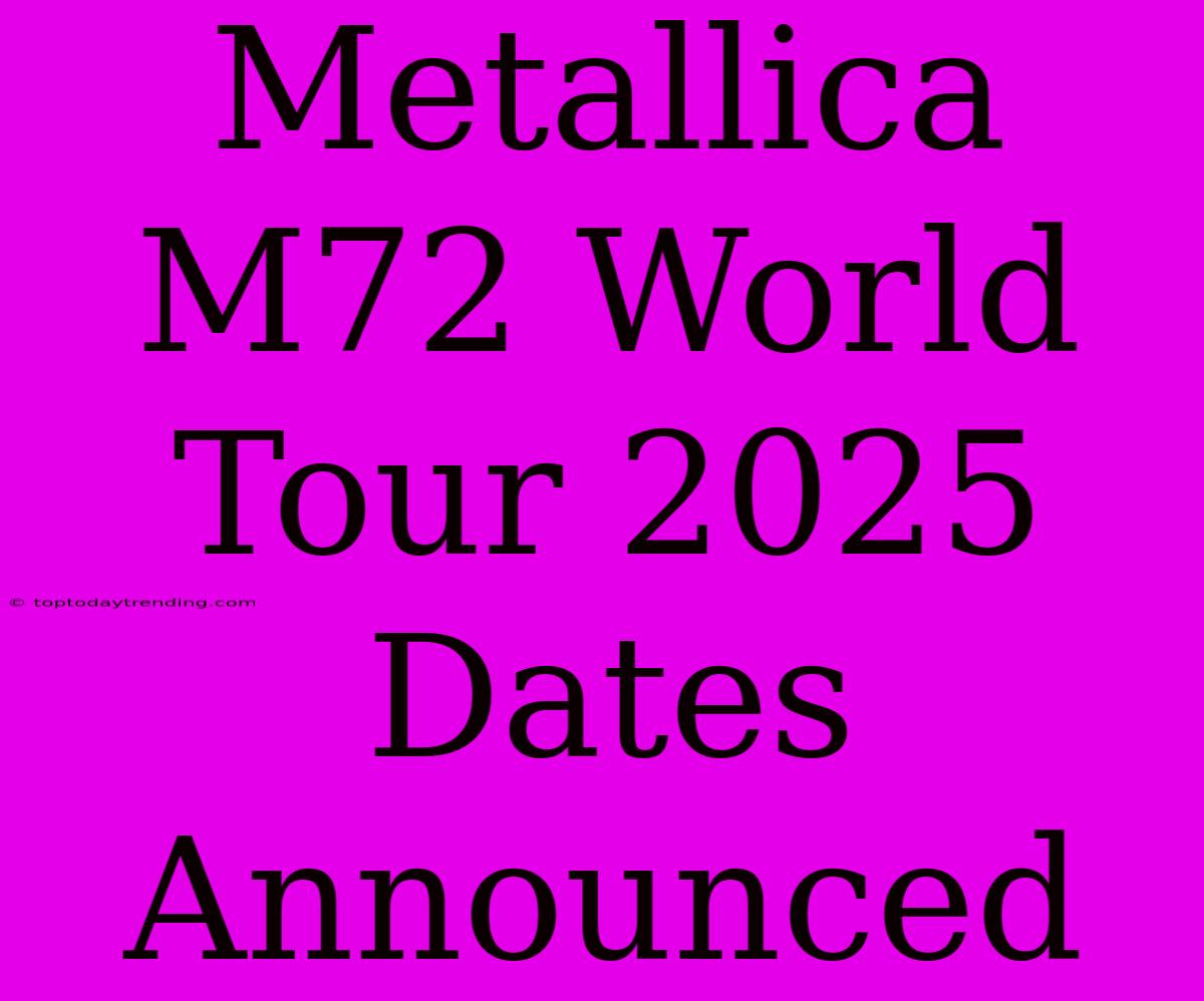 Metallica M72 World Tour 2025 Dates Announced