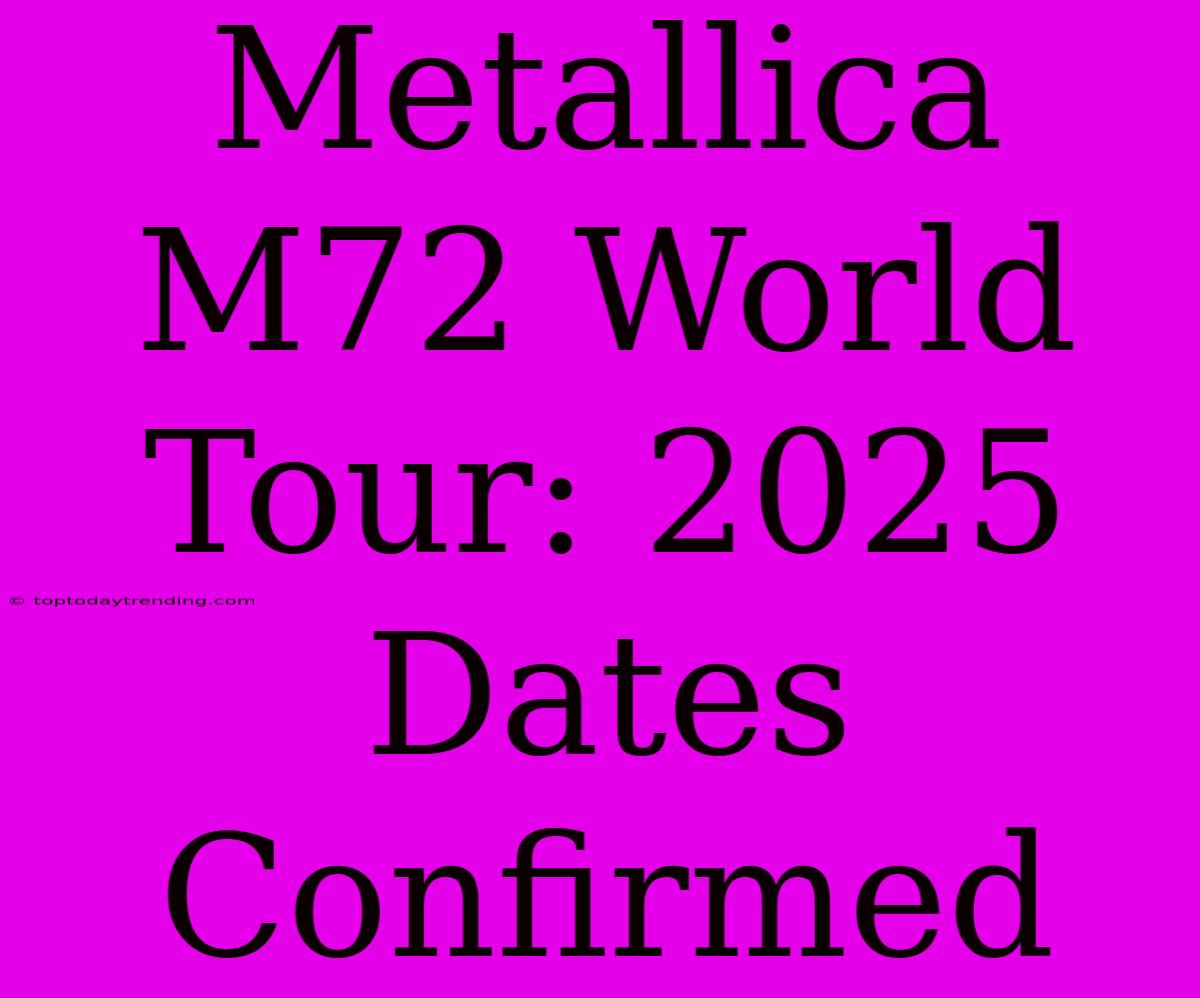 Metallica M72 World Tour: 2025 Dates Confirmed