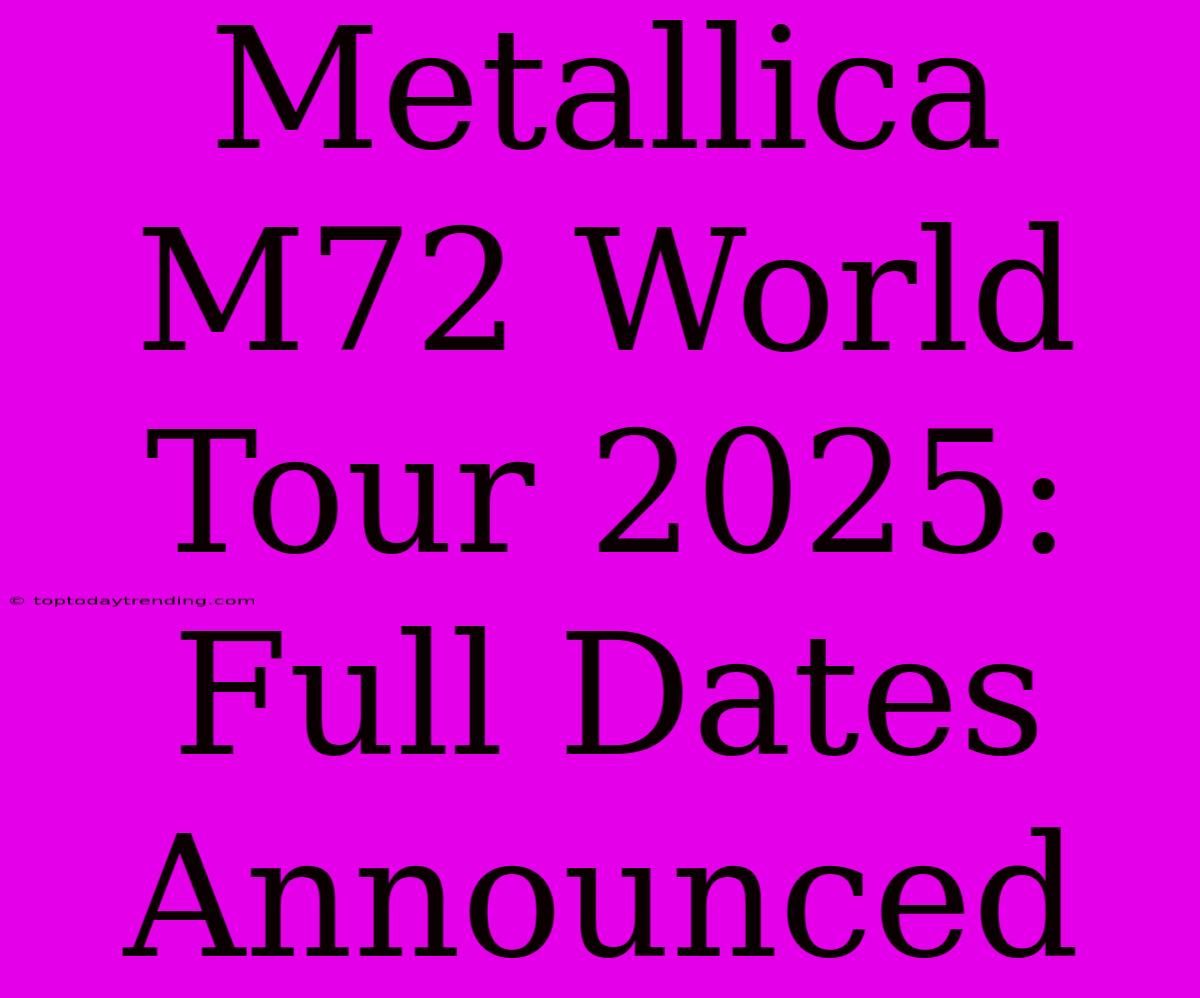 Metallica M72 World Tour 2025: Full Dates Announced