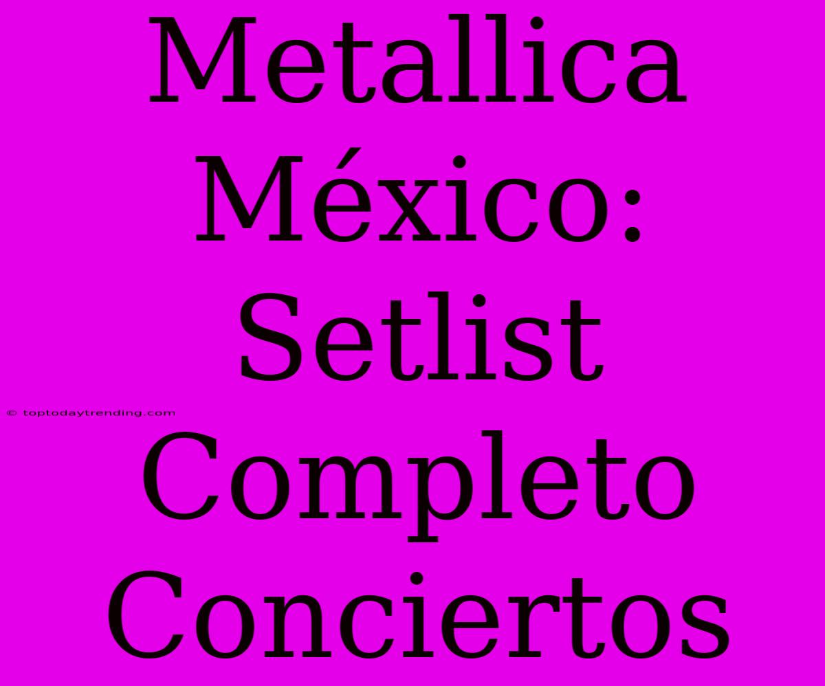 Metallica México: Setlist Completo Conciertos