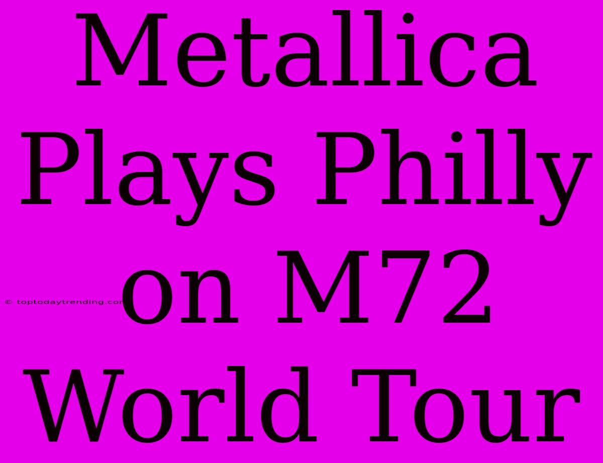 Metallica Plays Philly On M72 World Tour