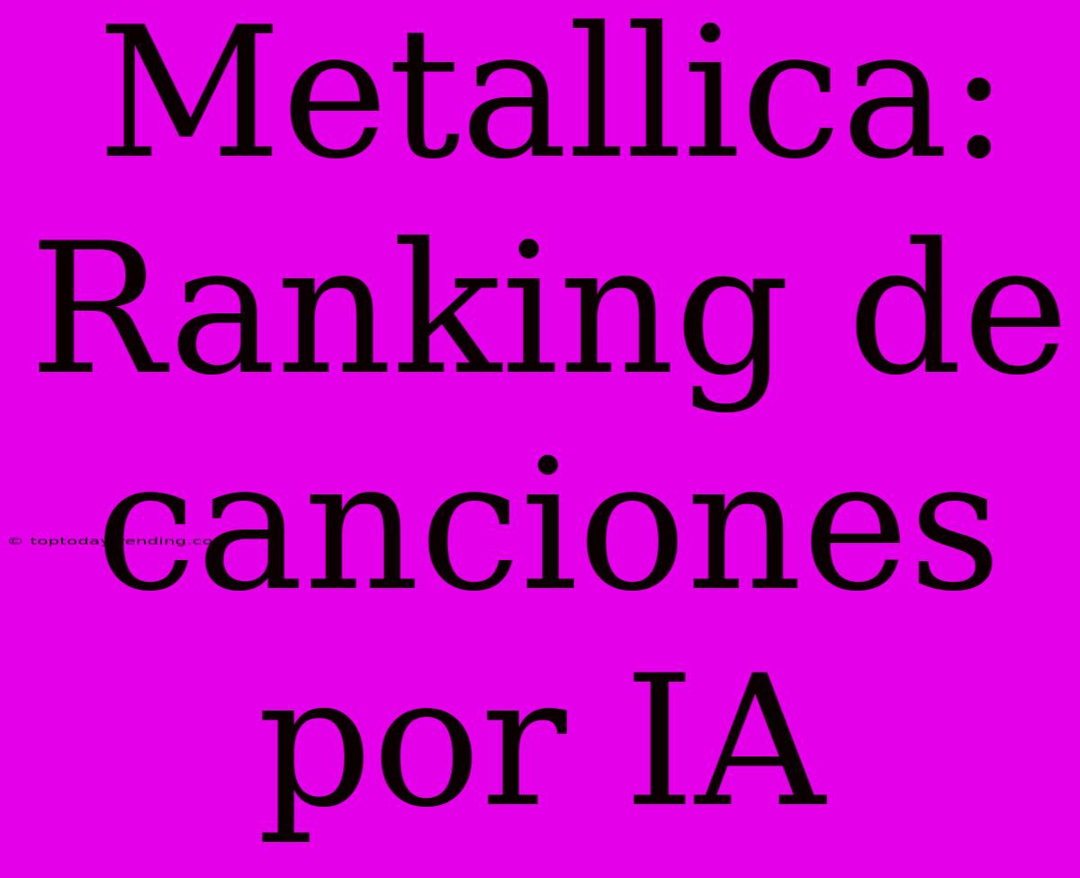 Metallica: Ranking De Canciones Por IA