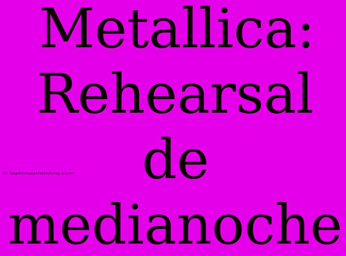 Metallica: Rehearsal De Medianoche