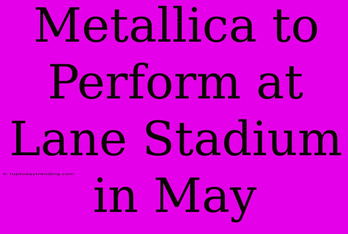 Metallica To Perform At Lane Stadium In May