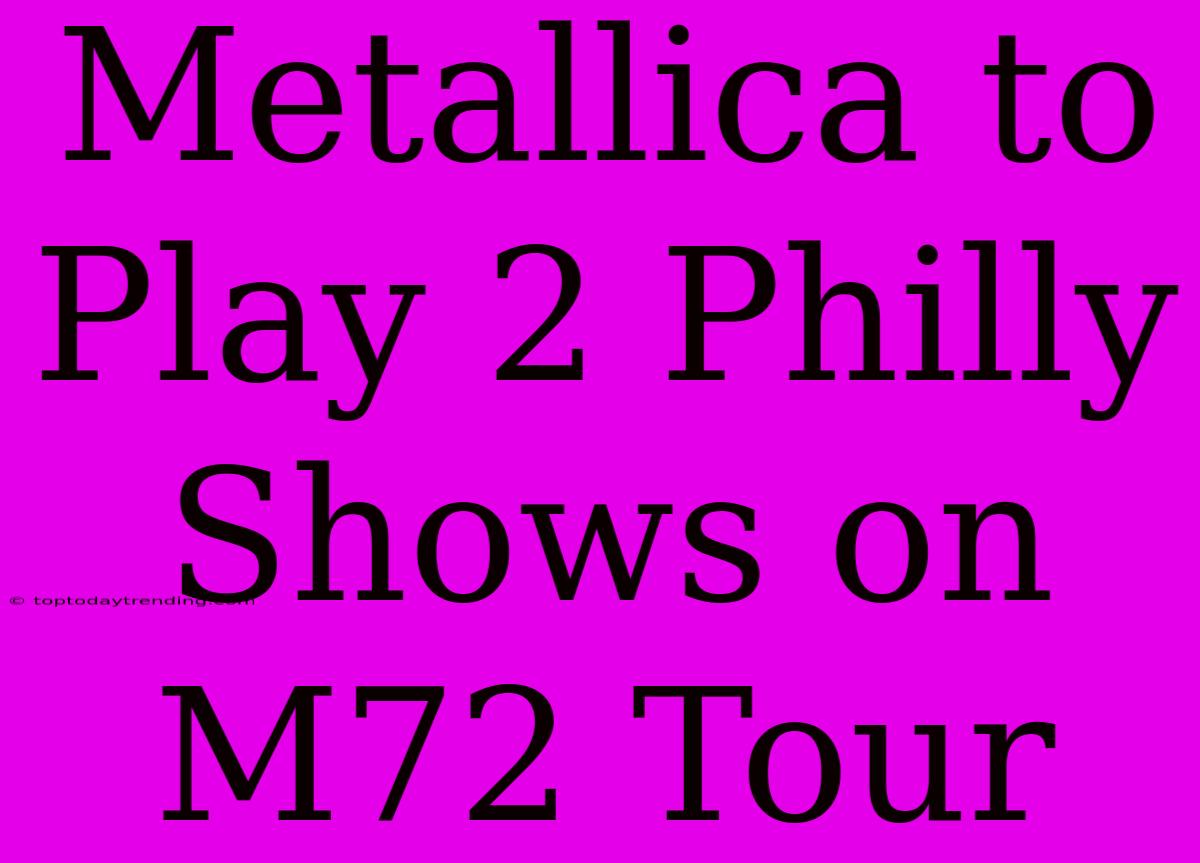 Metallica To Play 2 Philly Shows On M72 Tour