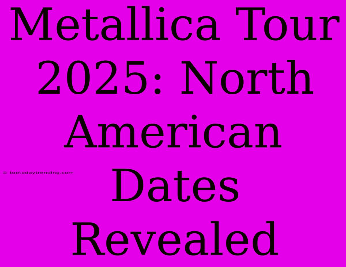 Metallica Tour 2025: North American Dates Revealed