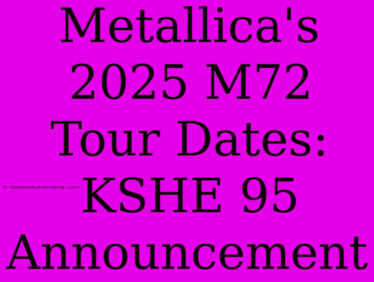 Metallica's 2025 M72 Tour Dates: KSHE 95 Announcement