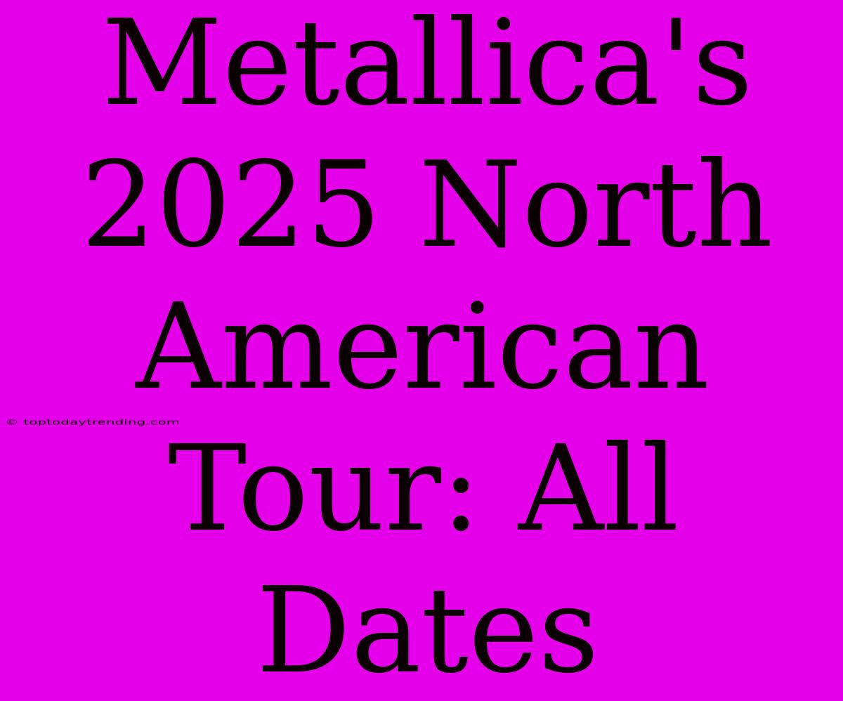 Metallica's 2025 North American Tour: All Dates