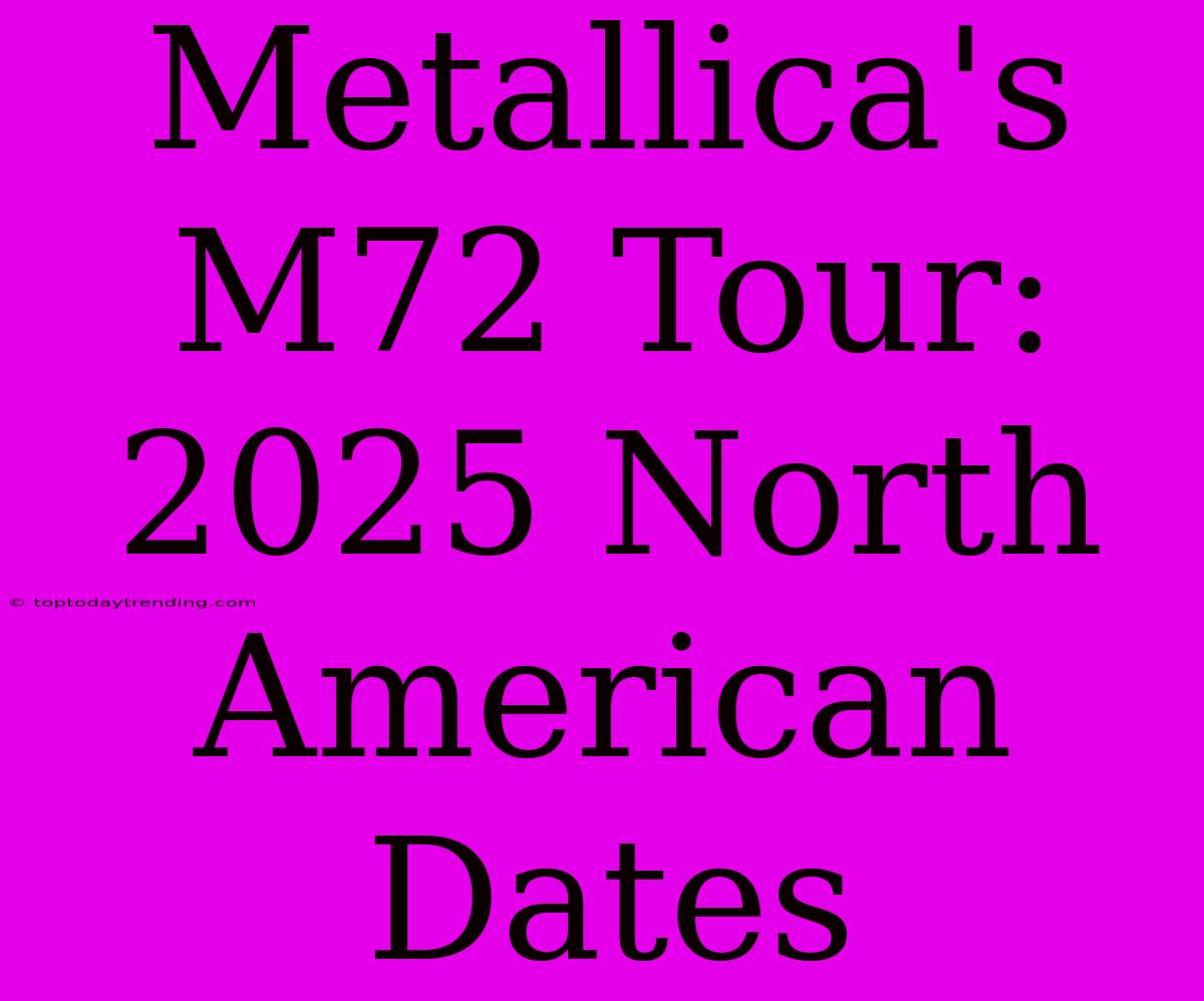 Metallica's M72 Tour: 2025 North American Dates