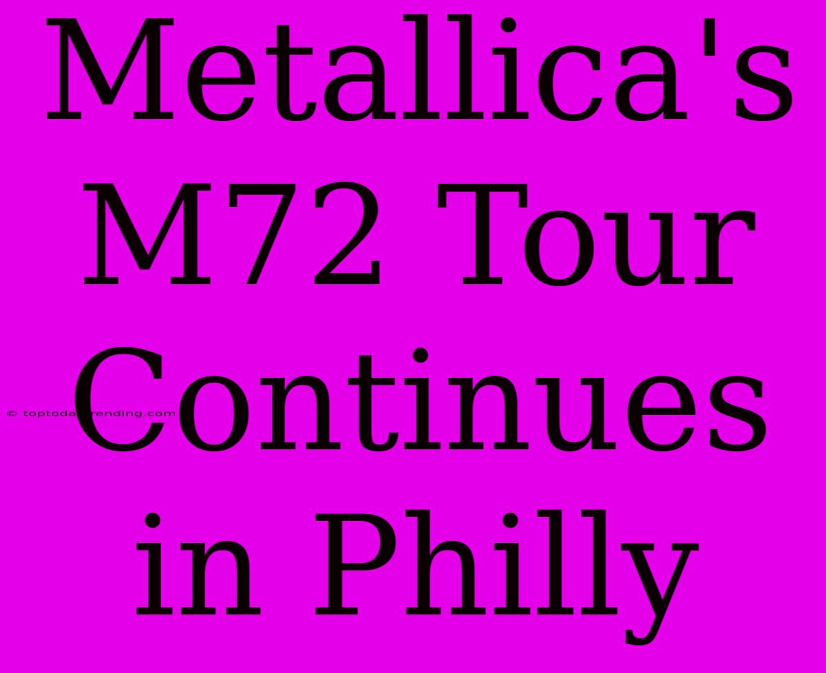 Metallica's M72 Tour Continues In Philly