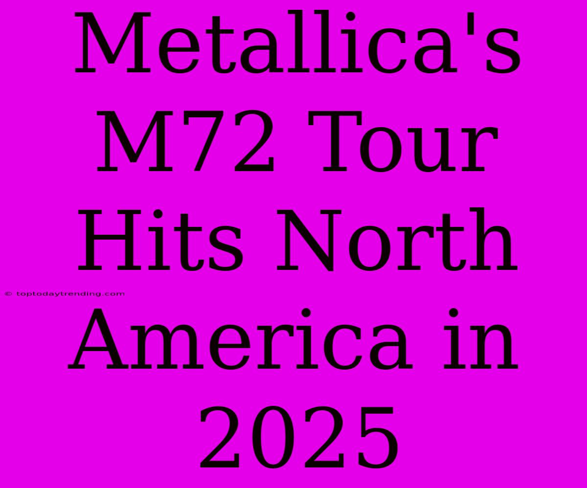 Metallica's M72 Tour Hits North America In 2025