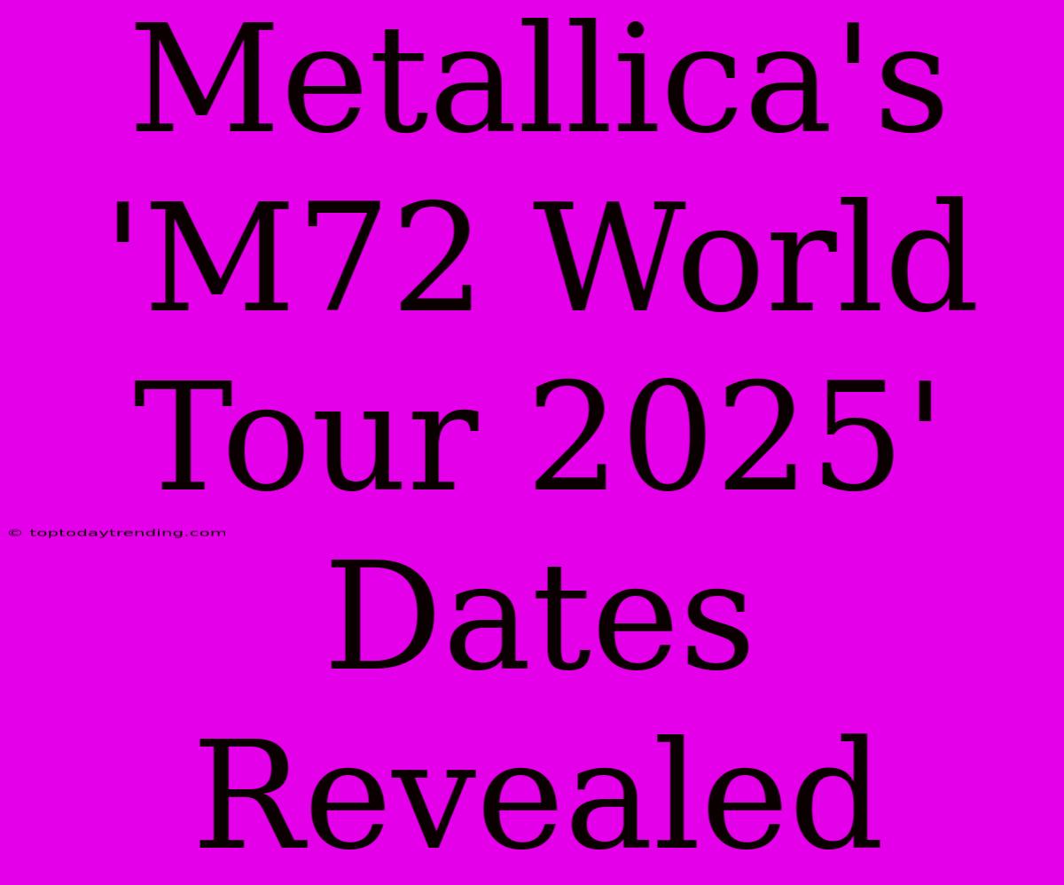 Metallica's 'M72 World Tour 2025' Dates Revealed