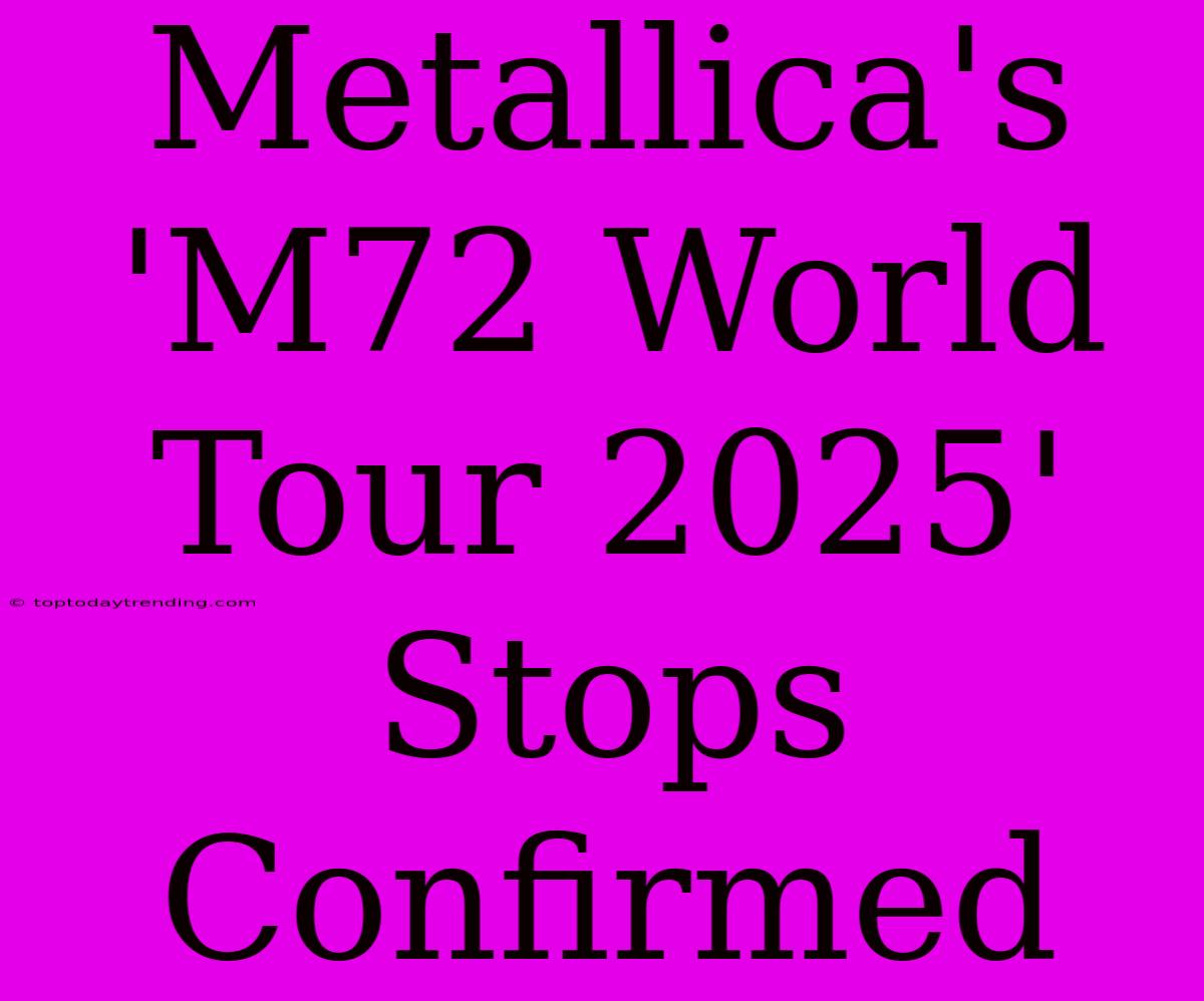 Metallica's 'M72 World Tour 2025' Stops Confirmed