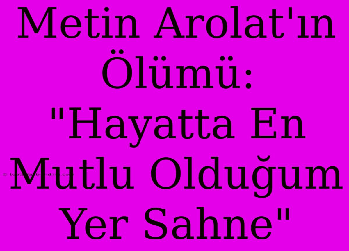 Metin Arolat'ın Ölümü: 