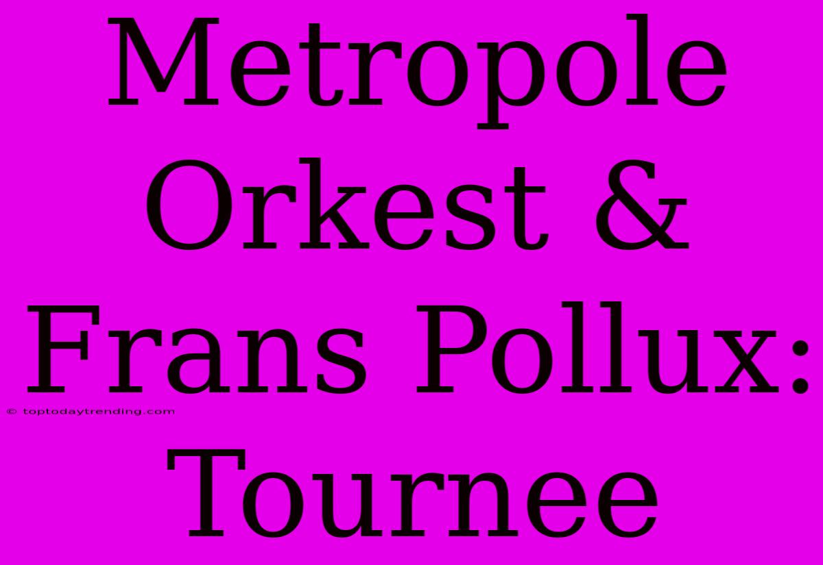 Metropole Orkest & Frans Pollux: Tournee