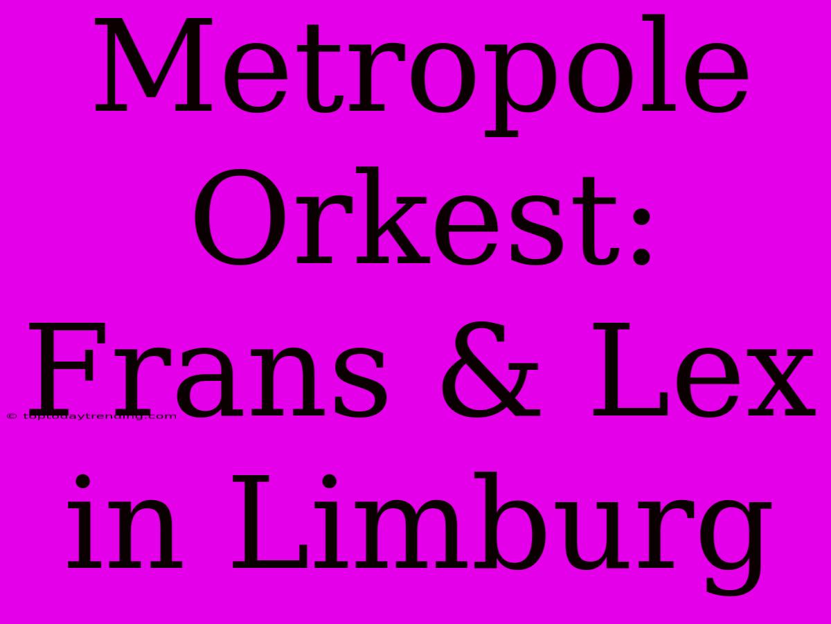 Metropole Orkest: Frans & Lex In Limburg