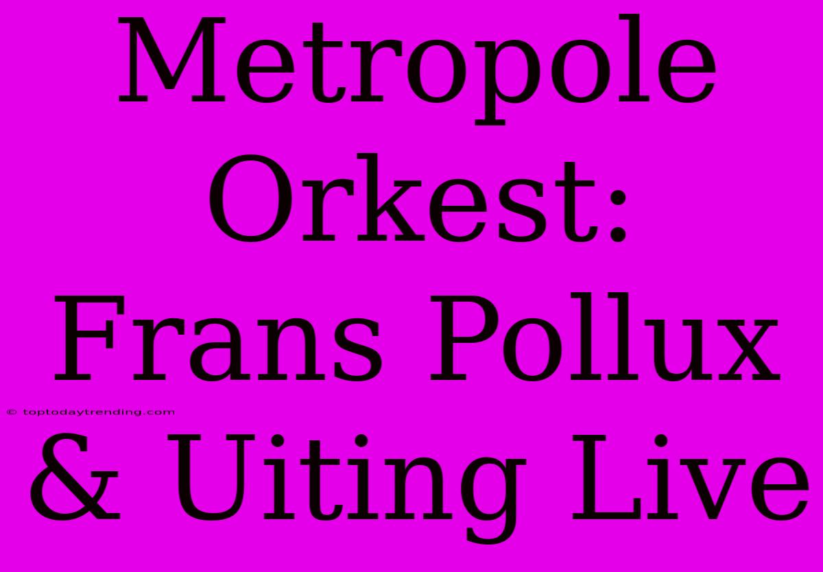 Metropole Orkest: Frans Pollux & Uiting Live