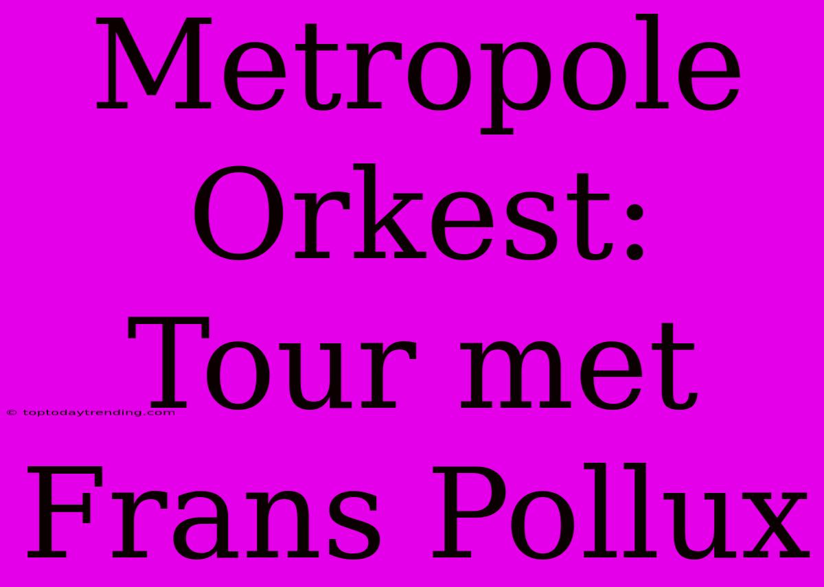 Metropole Orkest: Tour Met Frans Pollux